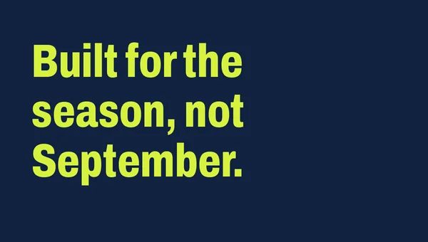 Built for the season, not September.